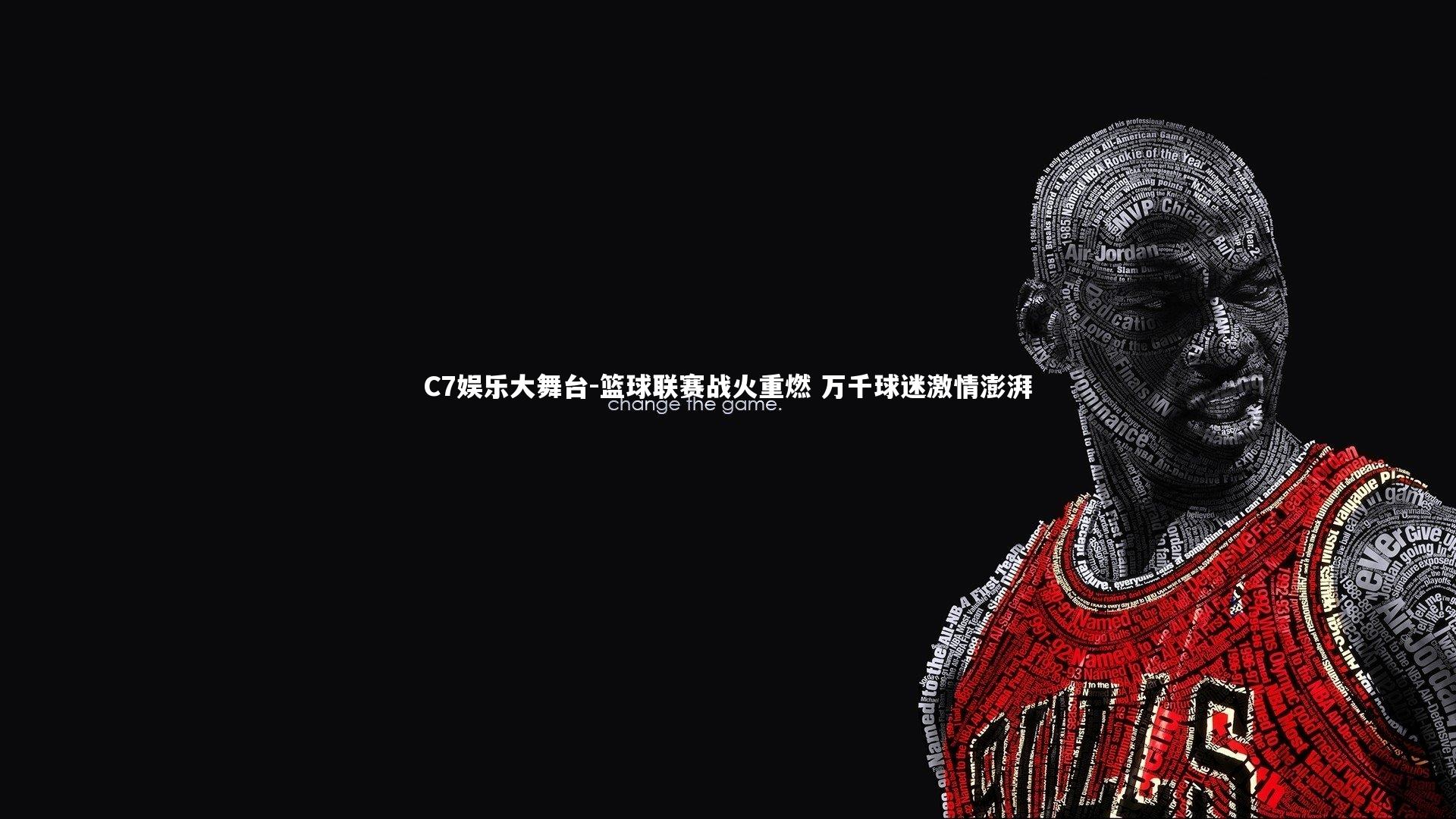 C7娱乐大舞台-篮球联赛战火重燃 万千球迷激情澎湃