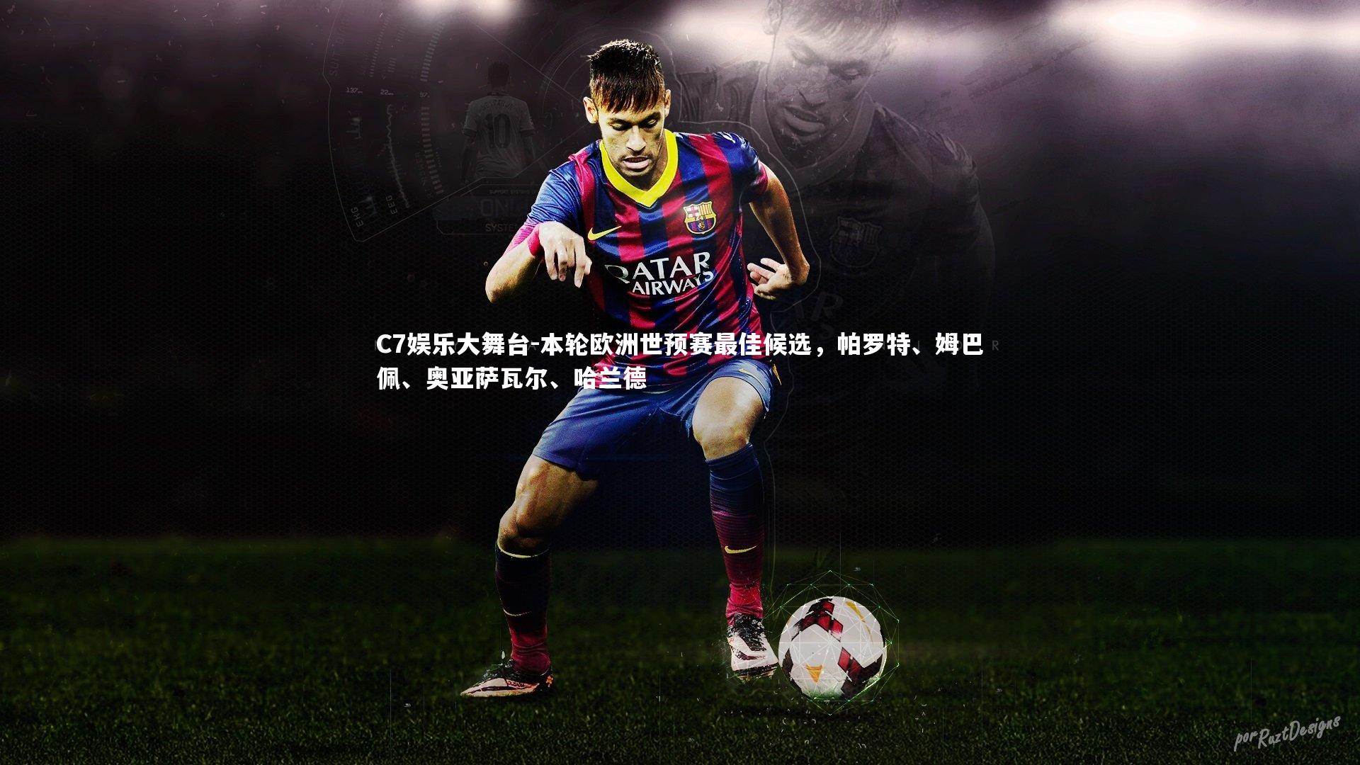 C7娱乐大舞台-本轮欧洲世预赛最佳候选，帕罗特、姆巴佩、奥亚萨瓦尔、哈兰德