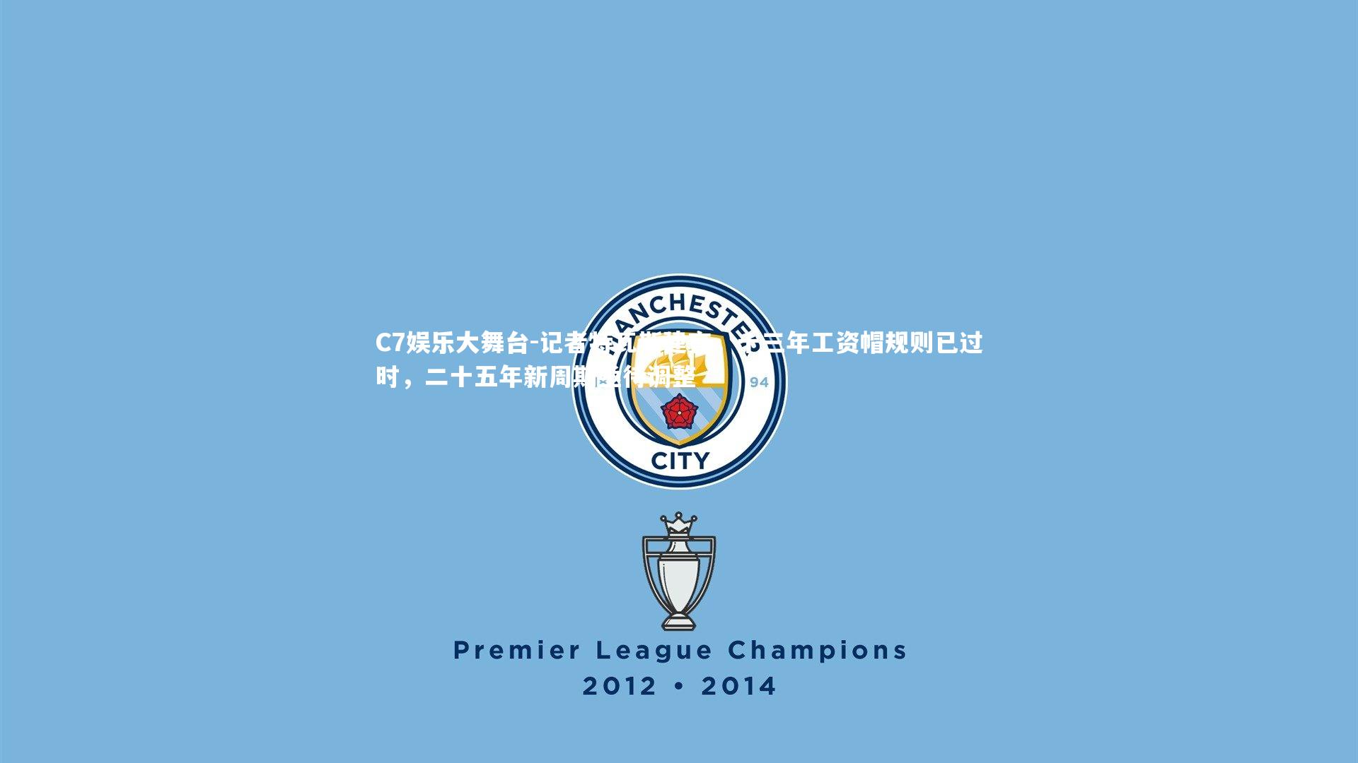 C7娱乐大舞台-记者特瓦斯建言，十三年工资帽规则已过时，二十五年新周期亟待调整